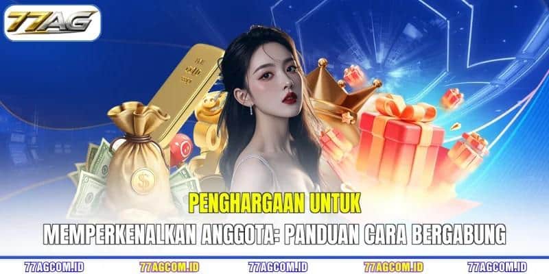 Penghargaan untuk memperkenalkan anggota: panduan cara bergabung Penghargaan untuk memperkenalkan anggota 77AG panduan cara bergabung