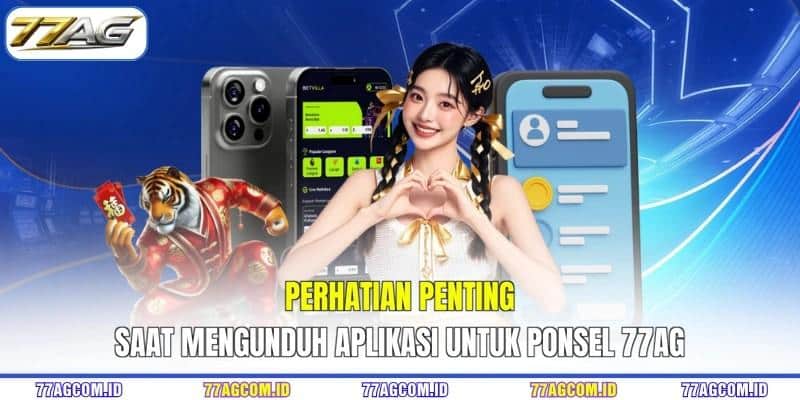 Perhatian penting saat mengunduh aplikasi untuk ponsel 77AG Perhatian penting saat mengunduh aplikasi untuk ponsel 77AG